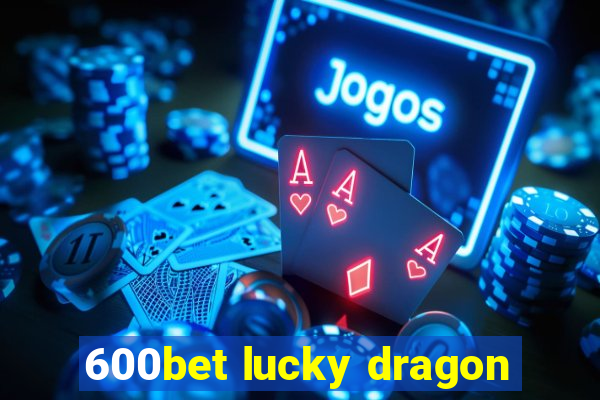 600bet lucky dragon